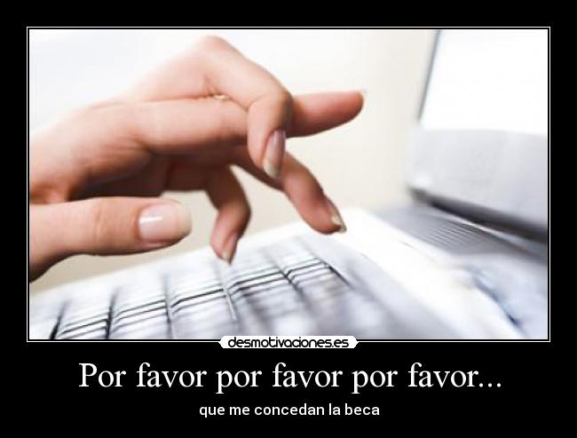 Por favor por favor por favor... - que me concedan la beca