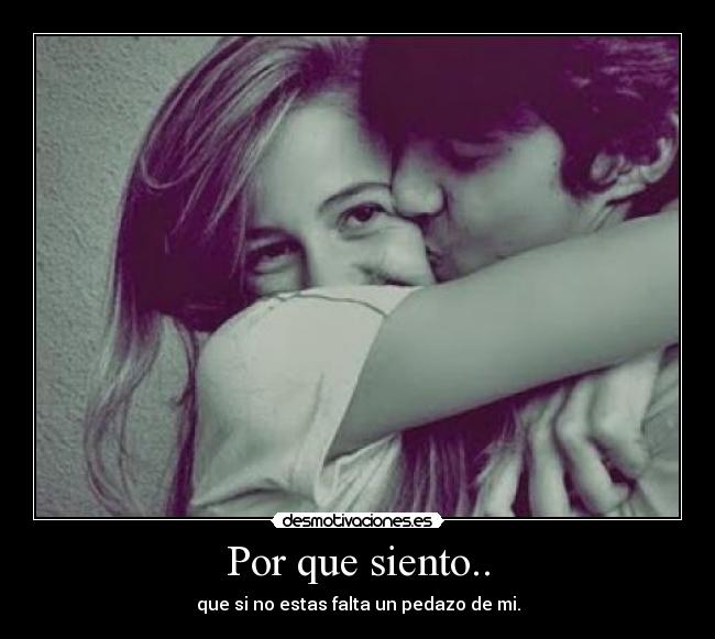 Por que siento.. - que si no estas falta un pedazo de mi.