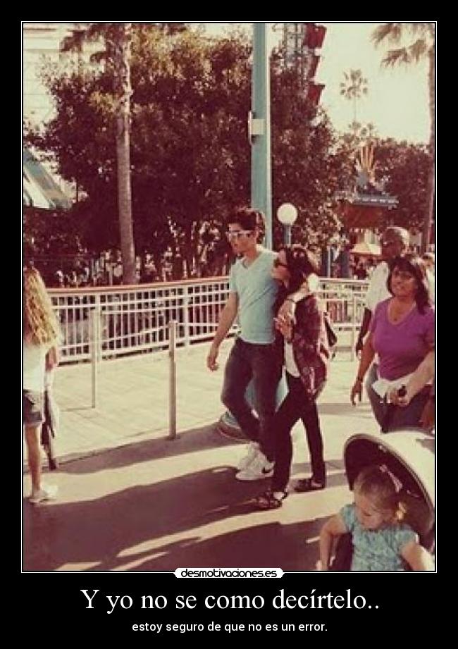 Y yo no se como decírtelo.. - estoy seguro de que no es un error.