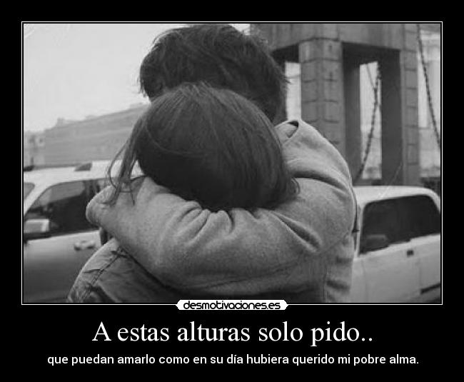 A estas alturas solo pido.. -