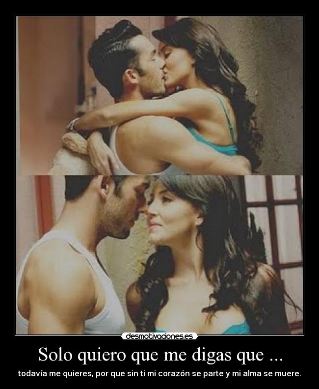 Solo quiero que me digas que ... -