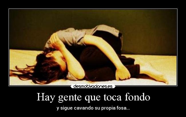 Hay gente que toca fondo - y sigue cavando su propia fosa...