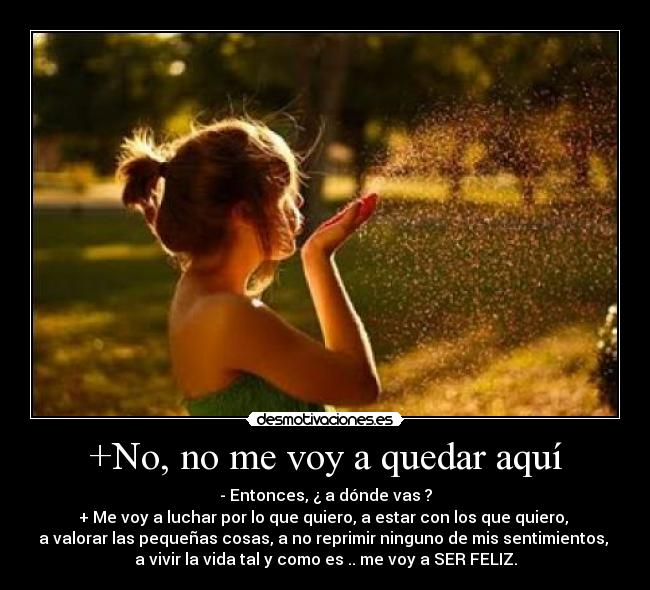 +No, no me voy a quedar aquí -