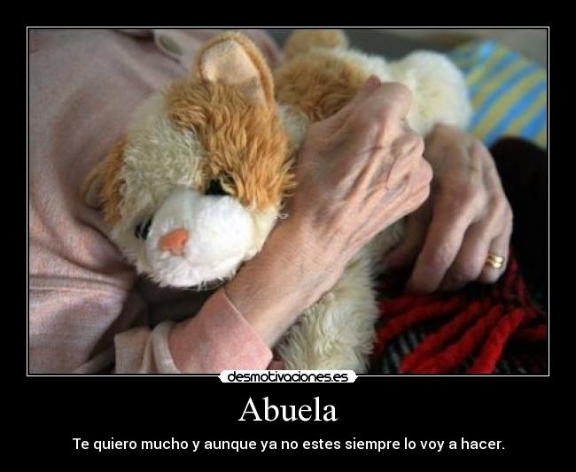 Abuela - Te quiero mucho y aunque ya no estes siempre lo voy a hacer.