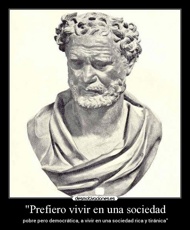 Prefiero vivir en una sociedad - pobre pero democrática, a vivir en una sociedad rica y tiránica
