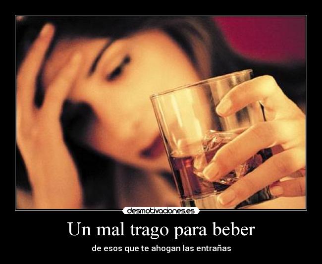 Un mal trago para beber - de esos que te ahogan las entrañas