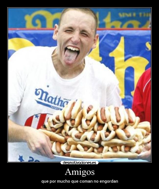Amigos - que por mucho que coman no engordan
