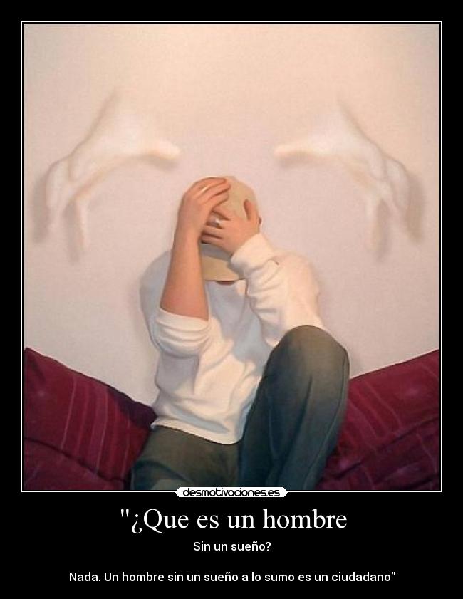 ¿Que es un hombre - Sin un sueño?

Nada. Un hombre sin un sueño a lo sumo es un ciudadano