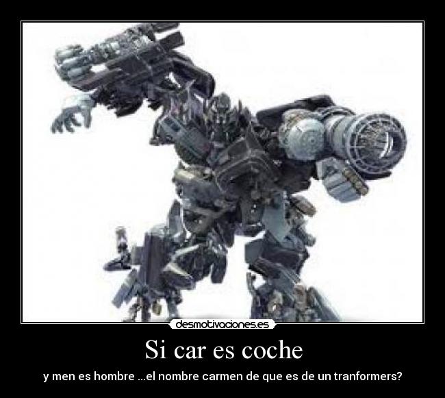 Si car es coche - y men es hombre ...el nombre carmen de que es de un tranformers?