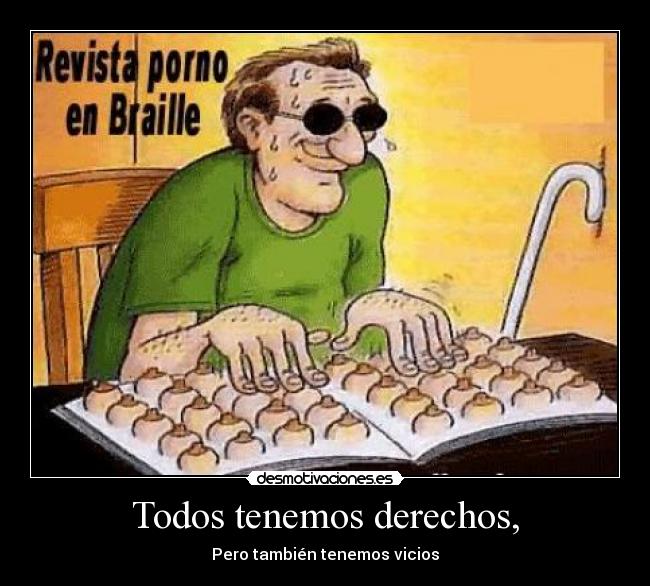 Todos tenemos derechos, - Pero también tenemos vicios