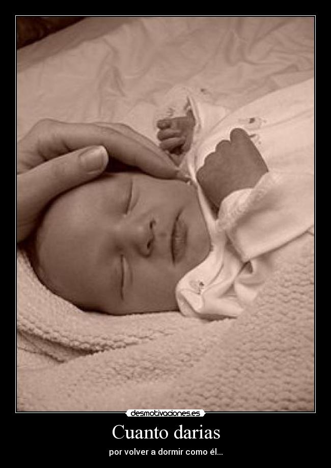 Cuanto darias - por volver a dormir como él...