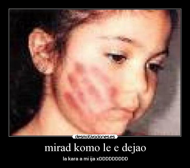mirad komo le e dejao -