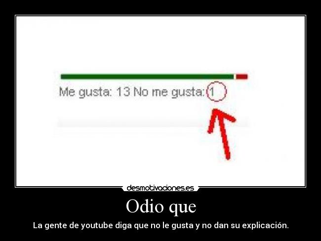 Odio que - La gente de youtube diga que no le gusta y no dan su explicación.