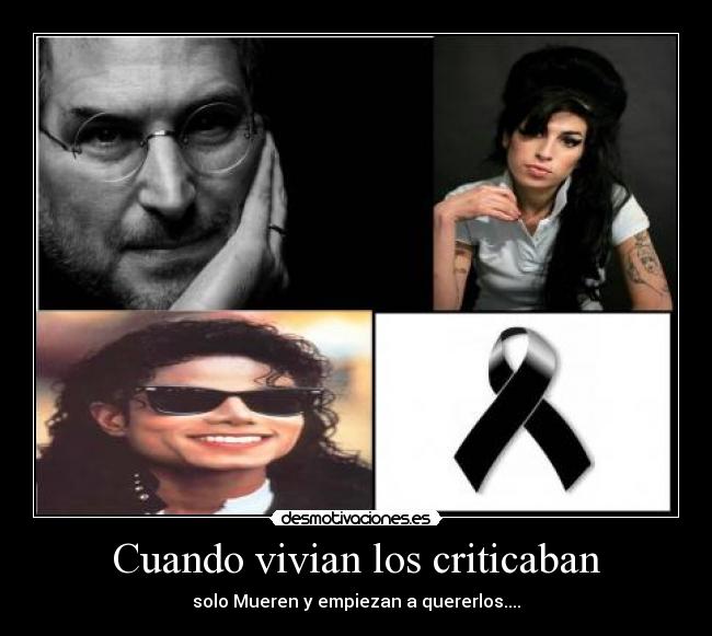 Cuando vivian los criticaban - solo Mueren y empiezan a quererlos....