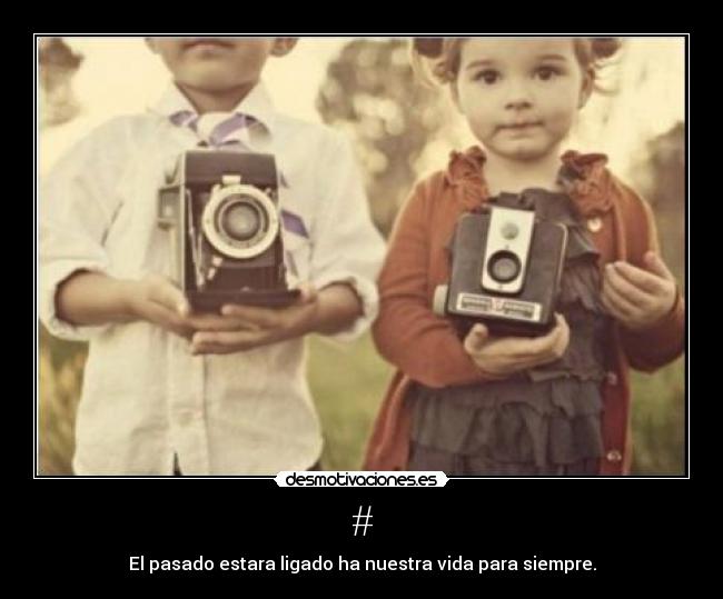 # - El pasado estara ligado ha nuestra vida para siempre.