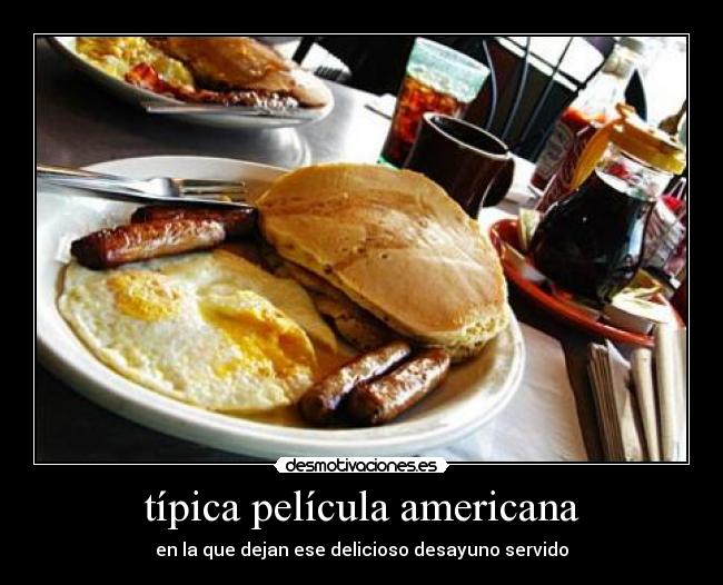 típica película americana - en la que dejan ese delicioso desayuno servido