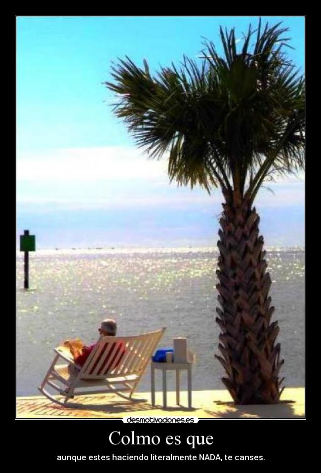 Colmo es que - aunque estes haciendo literalmente NADA, te canses.