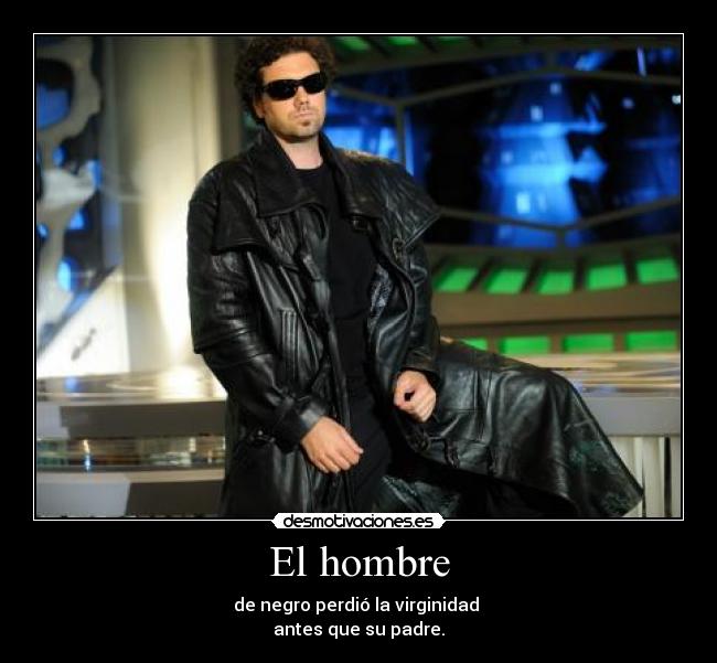 El hombre - de negro perdió la virginidad
antes que su padre.