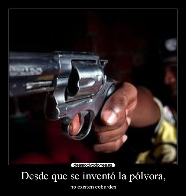 Desde que se inventó la pólvora, -