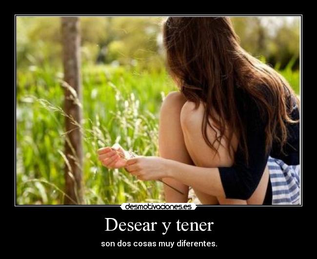 Desear y tener -