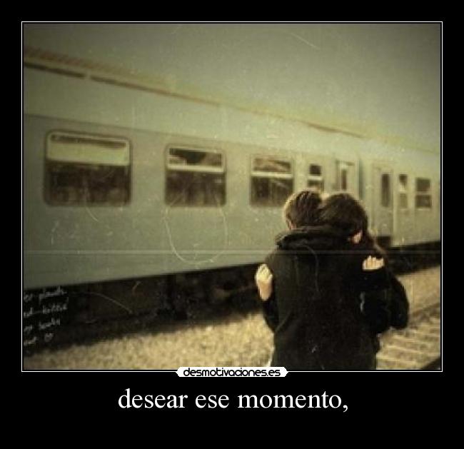 desear ese momento, - 