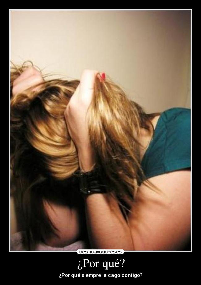 ¿Por qué? - ¿Por qué siempre la cago contigo?