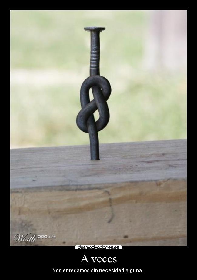 A veces - Nos enredamos sin necesidad alguna...