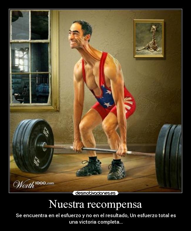 Nuestra recompensa - Se encuentra en el esfuerzo y no en el resultado, Un esfuerzo total es
una victoria completa...