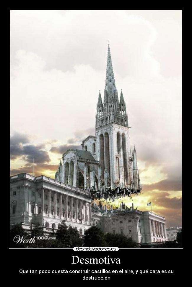 Desmotiva - Que tan poco cuesta construir castillos en el aire, y qué cara es su destrucción