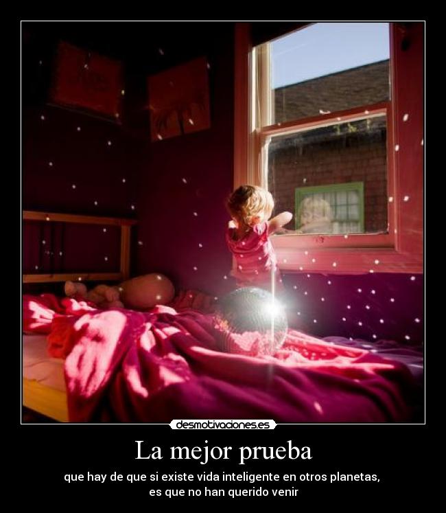 La mejor prueba - que hay de que si existe vida inteligente en otros planetas,
es que no han querido venir