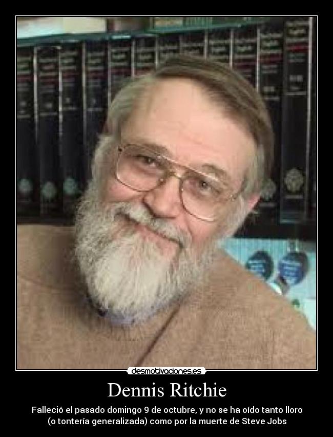 Dennis Ritchie - Falleció el pasado domingo 9 de octubre, y no se ha oído tanto lloro
(o tontería generalizada) como por la muerte de Steve Jobs