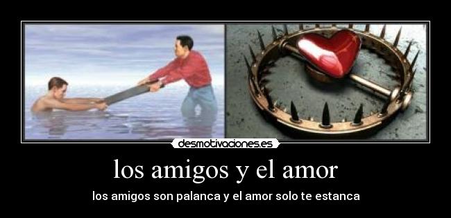 los amigos y el amor - los amigos son palanca y el amor solo te estanca