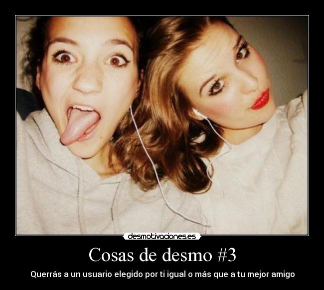 Cosas de desmo #3 - Querrás a un usuario elegido por ti igual o más que a tu mejor amigo