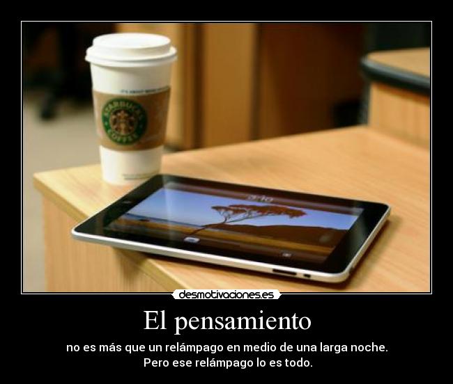 El pensamiento - no es más que un relámpago en medio de una larga noche.
 Pero ese relámpago lo es todo.