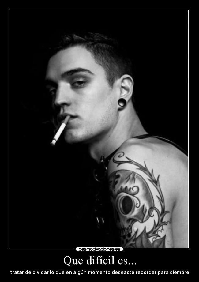 Que difícil es... - tratar de olvidar lo que en algún momento deseaste recordar para siempre