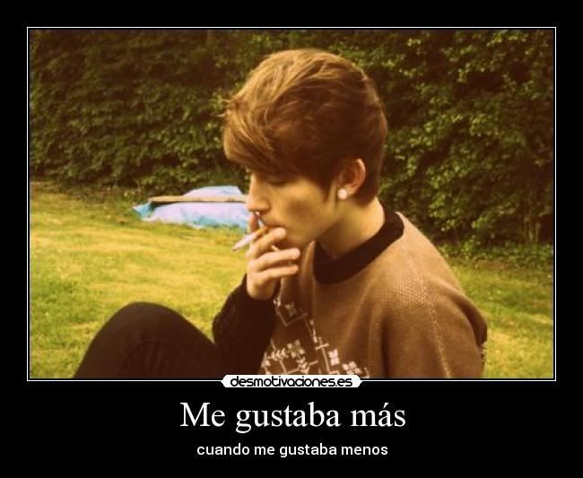 Me gustaba más - cuando me gustaba menos