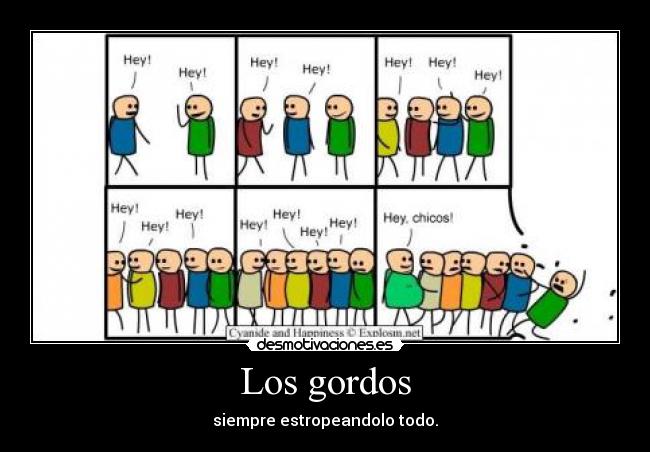 Los gordos - siempre estropeandolo todo.