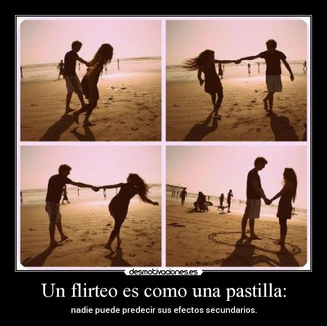 Un flirteo es como una pastilla: -