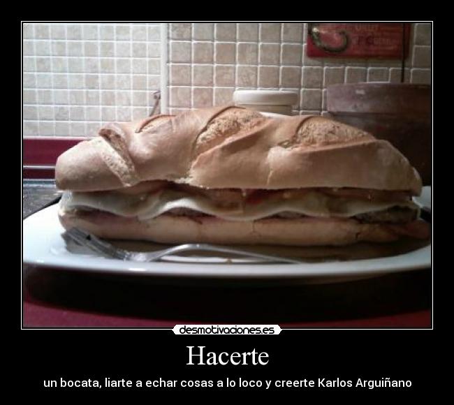 Hacerte - un bocata, liarte a echar cosas a lo loco y creerte Karlos Arguiñano