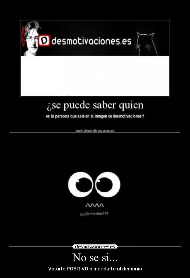 No se si... - Votarte POSITIVO o mandarte al demonio
