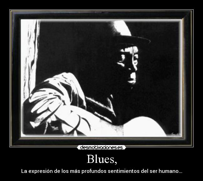 Blues, - La expresión de los más profundos sentimientos del ser humano...