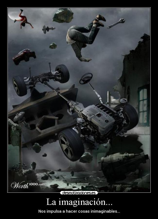La imaginación... - Nos impulsa a hacer cosas inimaginables...
