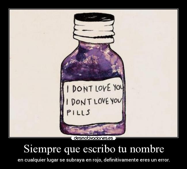 Siempre que escribo tu nombre - en cualquier lugar se subraya en rojo, definitivamente eres un error.