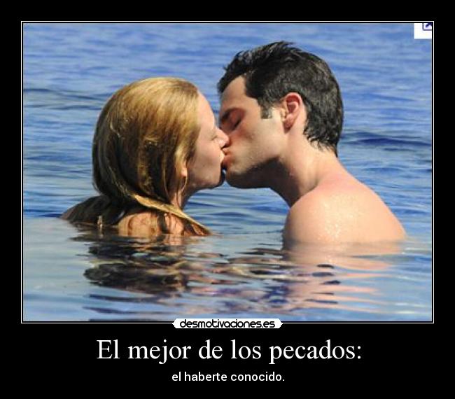 El mejor de los pecados: - el haberte conocido.