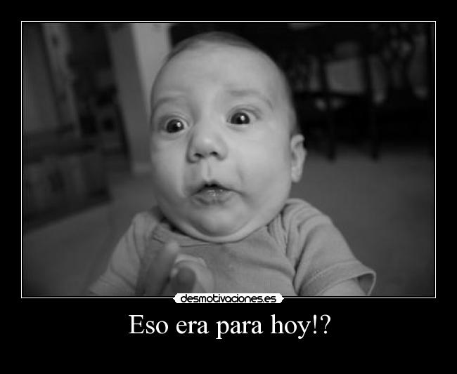Eso era para hoy!? - 
