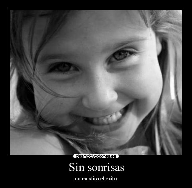 Sin sonrisas - no existirá el exito.