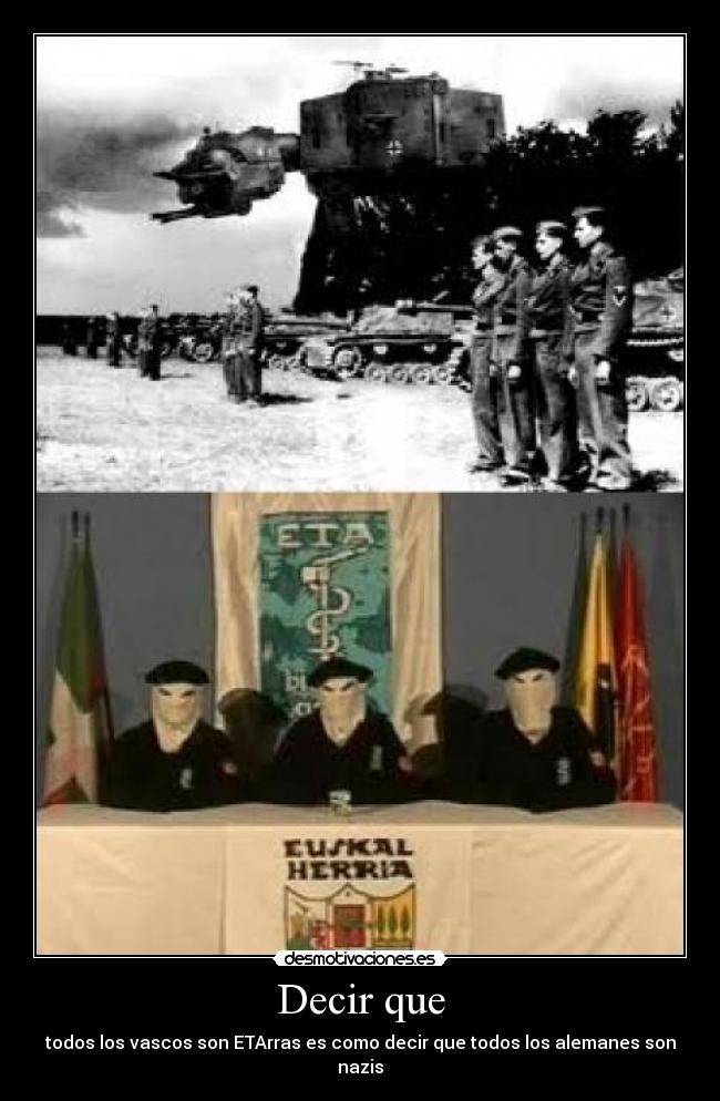 Decir que - todos los vascos son ETArras es como decir que todos los alemanes son nazis