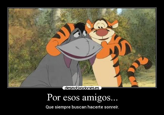 Por esos amigos... - Que siempre buscan hacerte sonreír.