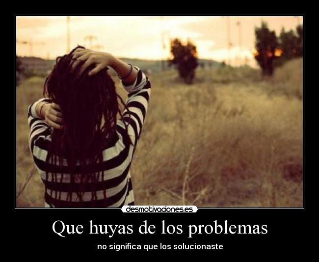 Que huyas de los problemas - 
