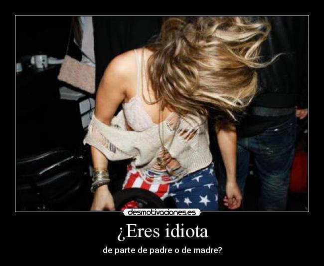 ¿Eres idiota - 